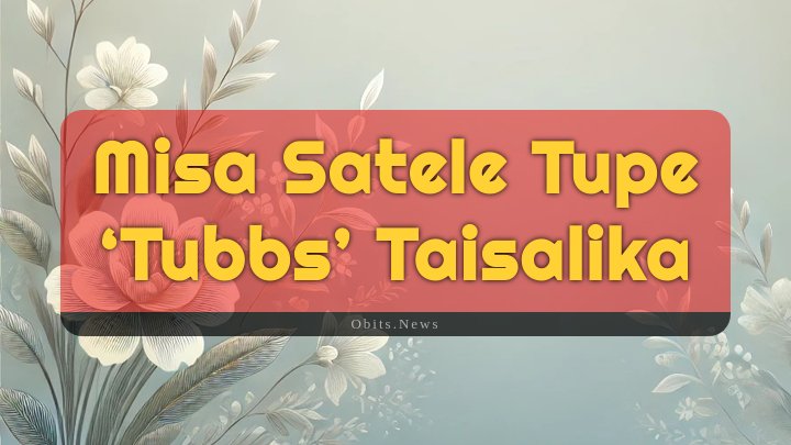 Obituary Reference Image of Misa Satele Tupe ‘tubbs’ Taisalika