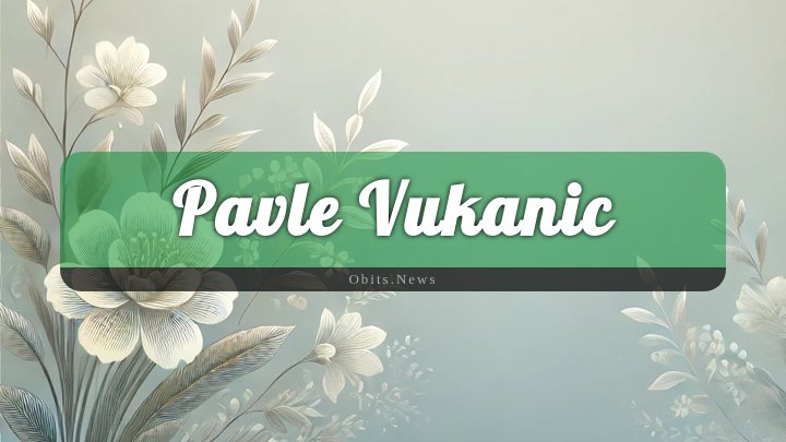 Obituary Reference Image of Pavle Vukanic