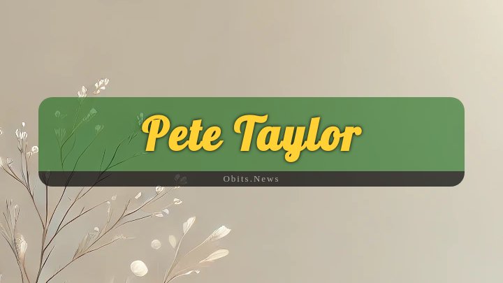 Obituary Reference Image of Pete Taylor