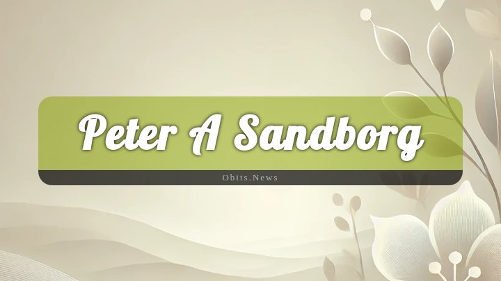 Obituary Reference Image of Peter A Sandborg