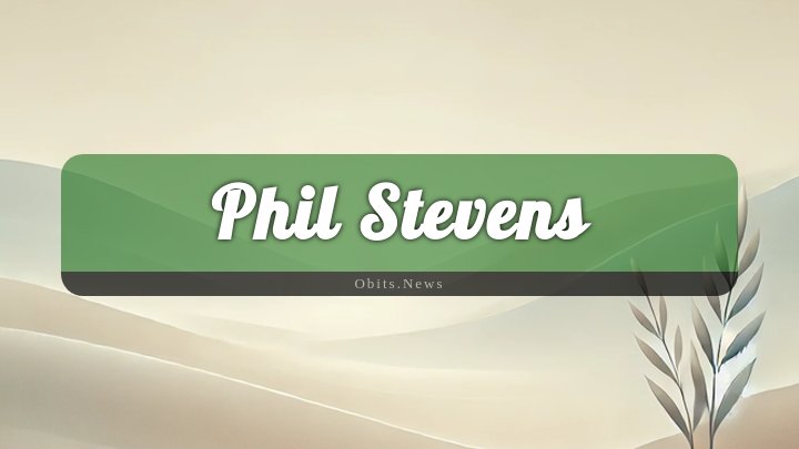 Obituary Reference Image of Phil Stevens