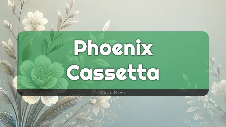 Obituary Reference Image of Phoenix Cassetta