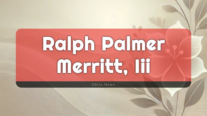 Obituary Reference Image of Ralph Palmer Merritt, Iii