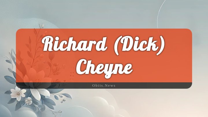 Obituary Reference Image of Richard (dick) Cheyne