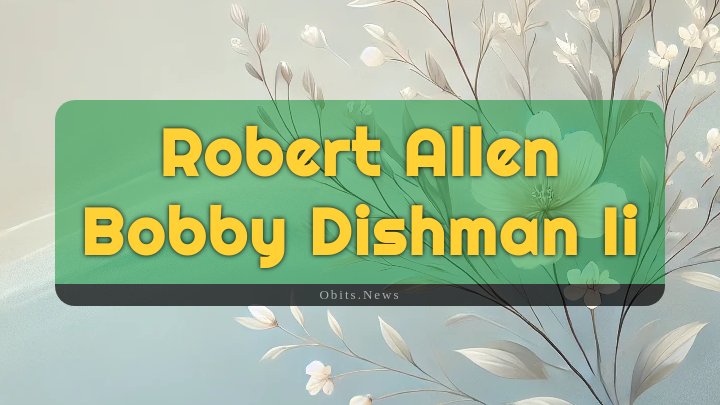 Obituary Reference Image of Robert Allen Bobby Dishman Ii