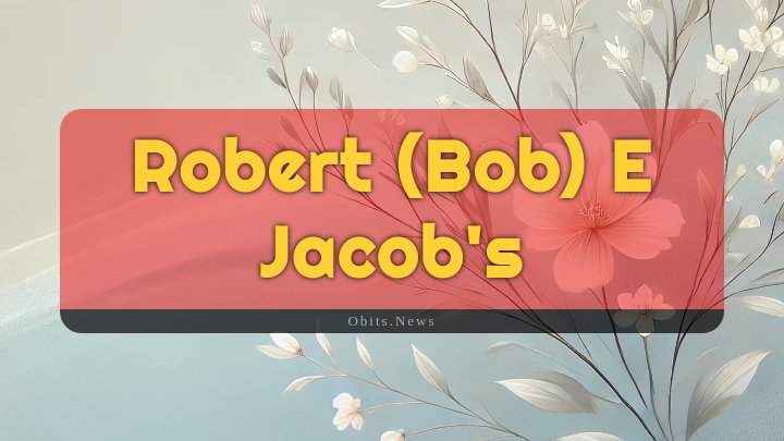 Obituary Reference Image of Robert (bob) E Jacob's