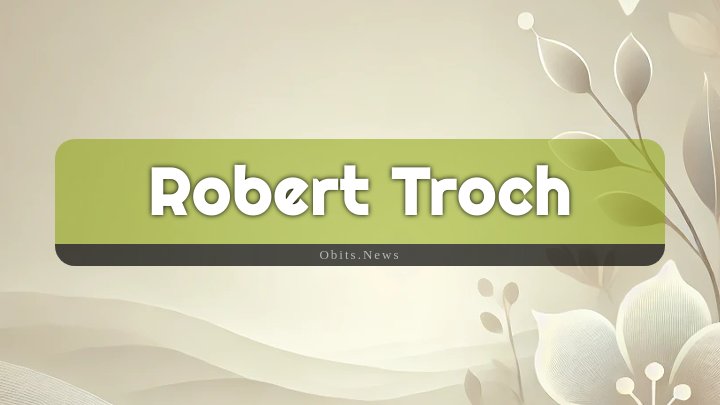 Obituary Reference Image of Robert Troch