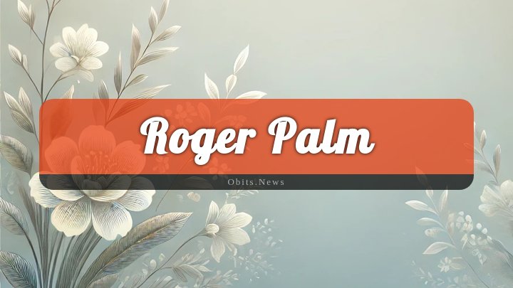 Obituary Reference Image of Roger Palm