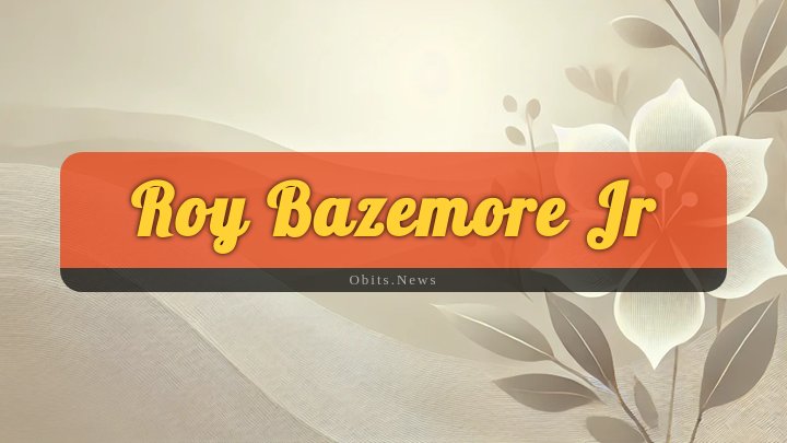 Obituary Reference Image of Roy Bazemore Jr