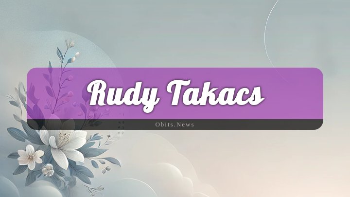 Obituary Reference Image of Rudy Takacs