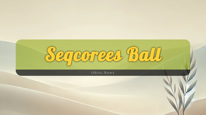 Obituary Reference Image of Seqcorees Ball