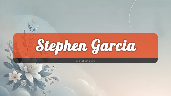 Obituary Reference Image of Stephen Garcia