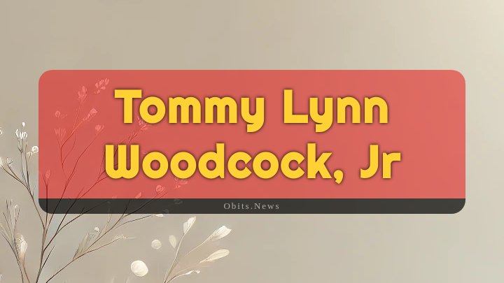 Obituary Reference Image of Tommy Lynn Woodcock, Jr