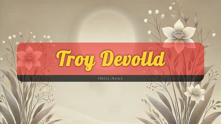 Obituary Reference Image of Troy Devolld