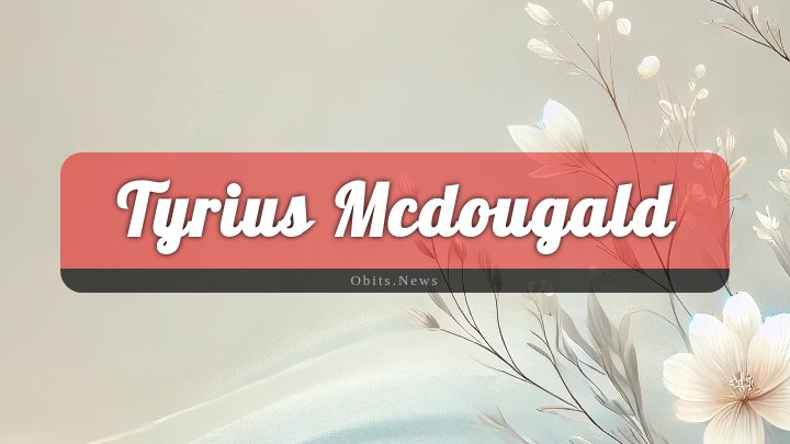 Obituary Reference Image of Tyrius Mcdougald