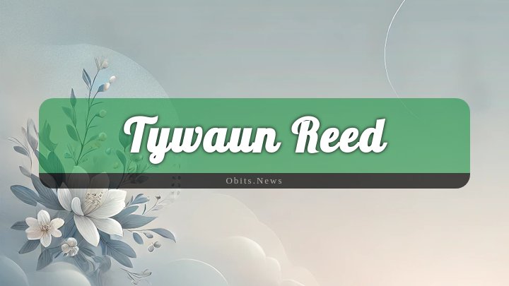 Obituary Reference Image of Tywaun Reed