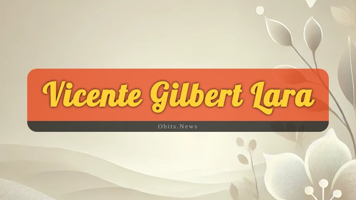 Obituary Reference Image of Vicente Gilbert Lara