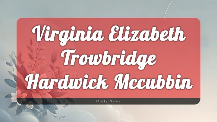 Obituary Reference Image of Virginia Elizabeth Trowbridge Hardwick Mccubbin