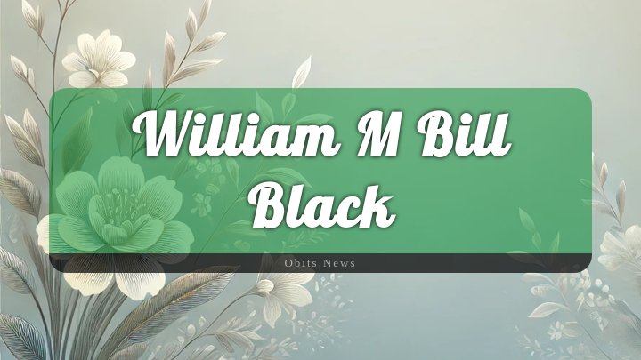 Obituary Reference Image of William M Bill Black