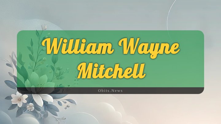 Obituary Reference Image of William Wayne Mitchell